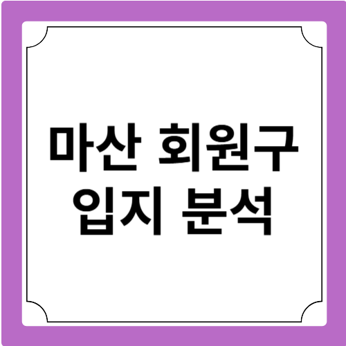 마산 회원구 입지 분석